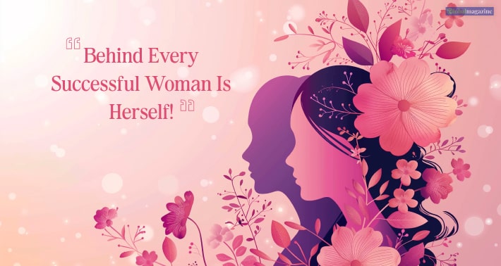 “Behind every successful woman is Herself!” 