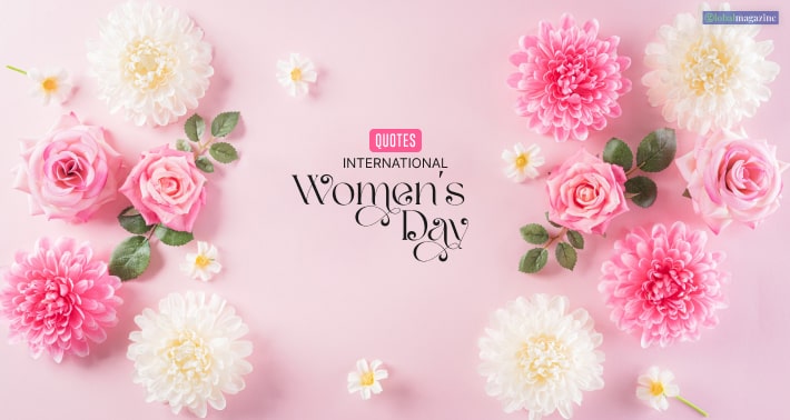 Best Quotes To Celebrate International Women’s Day!