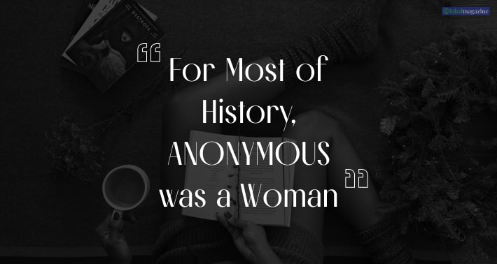 “For Most of History, ANONYMOUS was a Woman” 