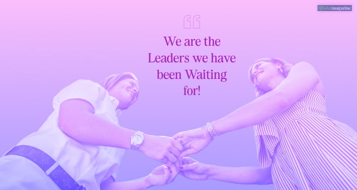 “We are the Leaders we have been Waiting for!” 